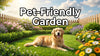 Pet-Friendly Garden: Safe Plants, Pet-Safe Landscaping Tips, and Dog-Friendly Backyard Ideas