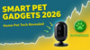 Smart Home Devices for Pet Owners: Top 10 Must-Have Pet Tech Picks for 2026